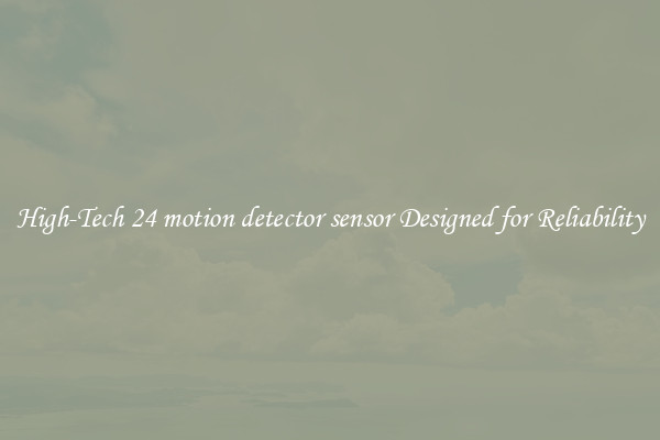 High-Tech 24 motion detector sensor Designed for Reliability