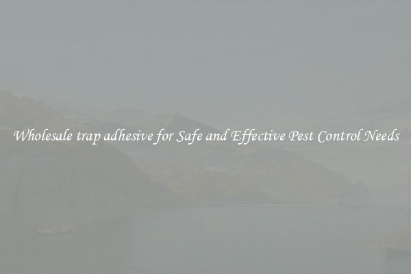 Wholesale trap adhesive for Safe and Effective Pest Control Needs