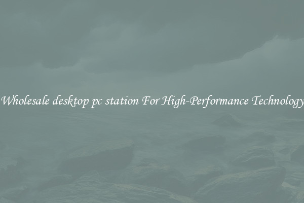 Wholesale desktop pc station For High-Performance Technology