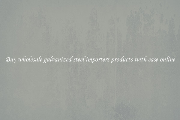 Buy wholesale galvanized steel importers products with ease online