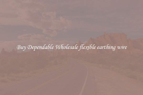 Buy Dependable Wholesale flexible earthing wire