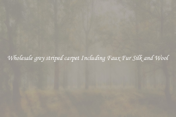 Wholesale grey striped carpet Including Faux Fur Silk and Wool 