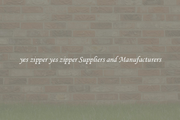 yes zipper yes zipper Suppliers and Manufacturers