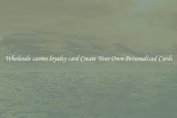Wholesale casino loyalty card Create Your Own Personalized Cards