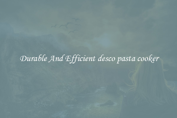 Durable And Efficient desco pasta cooker