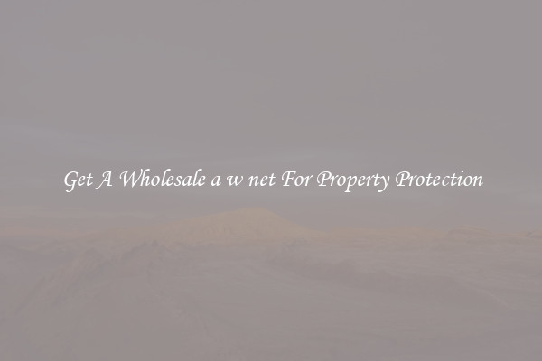 Get A Wholesale a w net For Property Protection
