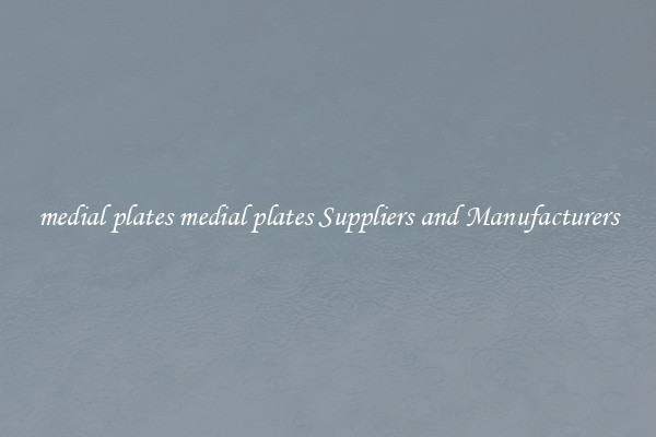 medial plates medial plates Suppliers and Manufacturers