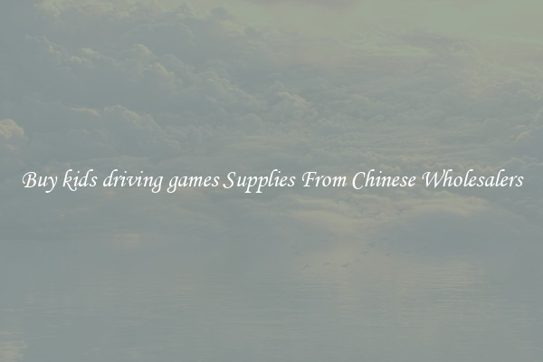 Buy kids driving games Supplies From Chinese Wholesalers