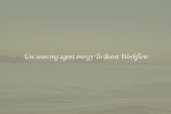 Use sourcing agent energy To Boost Workflow