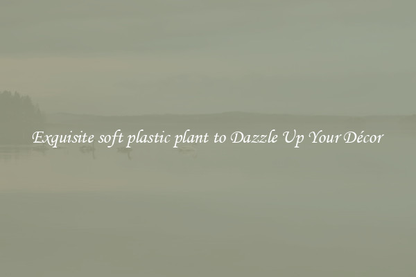 Exquisite soft plastic plant to Dazzle Up Your Décor 
