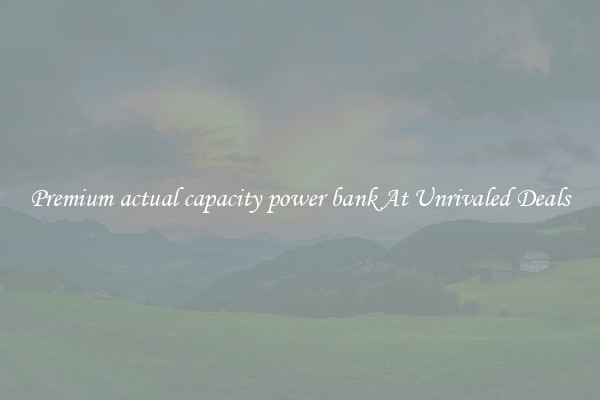 Premium actual capacity power bank At Unrivaled Deals
