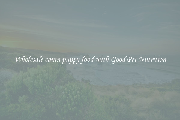 Wholesale canin puppy food with Good Pet Nutrition