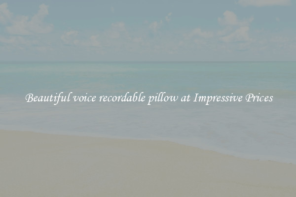 Beautiful voice recordable pillow at Impressive Prices