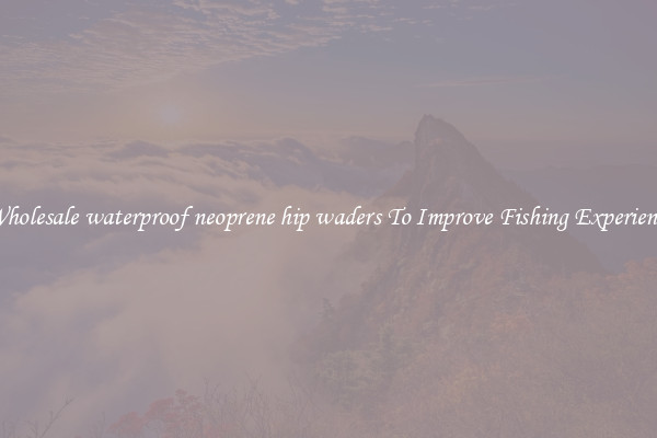 Wholesale waterproof neoprene hip waders To Improve Fishing Experience