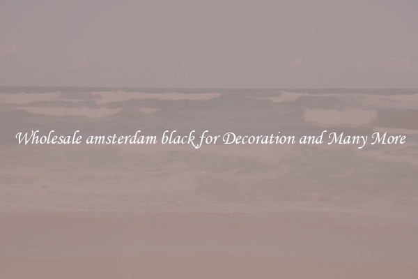 Wholesale amsterdam black for Decoration and Many More