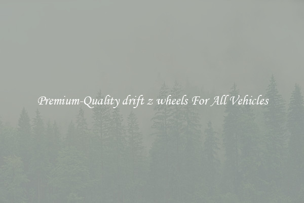 Premium-Quality drift z wheels For All Vehicles