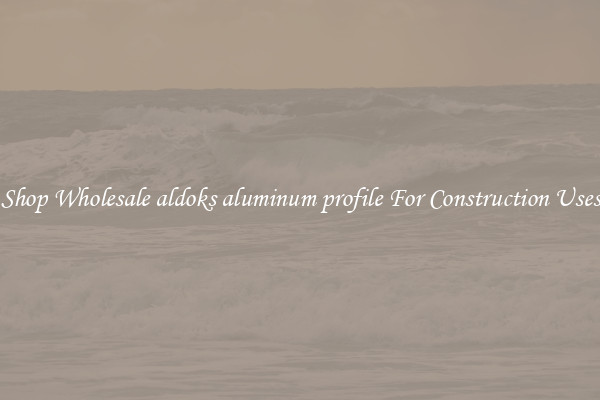 Shop Wholesale aldoks aluminum profile For Construction Uses