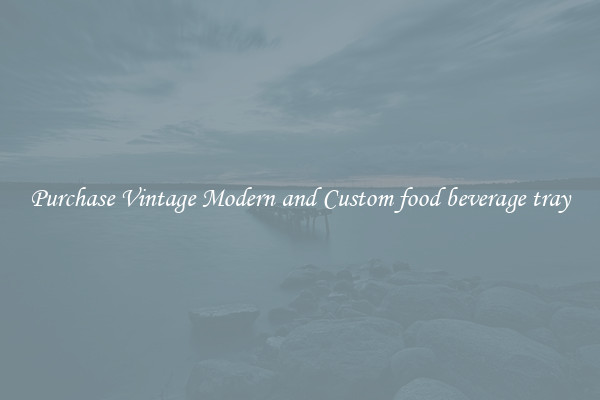 Purchase Vintage Modern and Custom food beverage tray