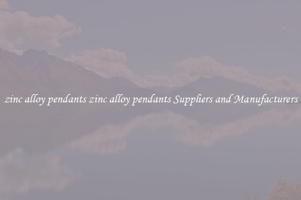 zinc alloy pendants zinc alloy pendants Suppliers and Manufacturers