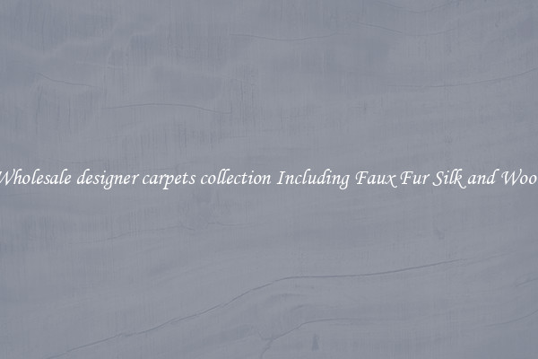 Wholesale designer carpets collection Including Faux Fur Silk and Wool 