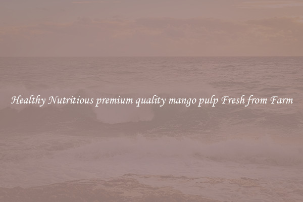 Healthy Nutritious premium quality mango pulp Fresh from Farm