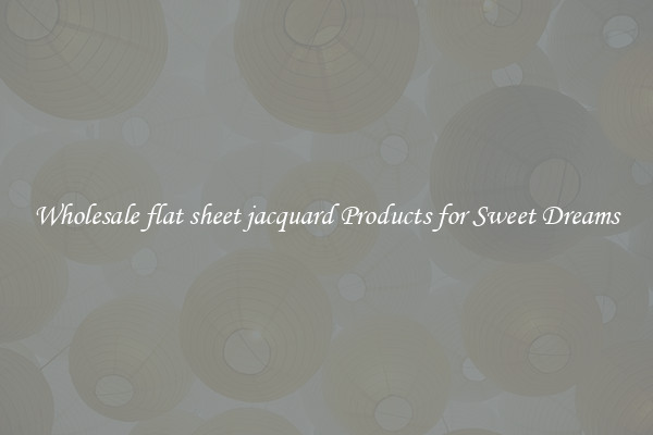 Wholesale flat sheet jacquard Products for Sweet Dreams