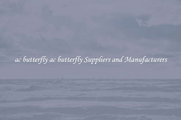 ac butterfly ac butterfly Suppliers and Manufacturers