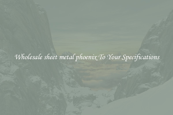 Wholesale sheet metal phoenix To Your Specifications