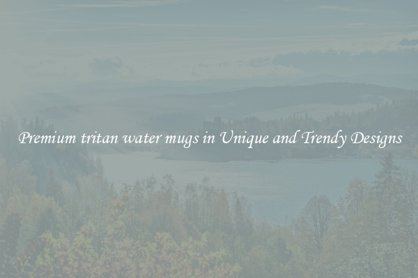 Premium tritan water mugs in Unique and Trendy Designs