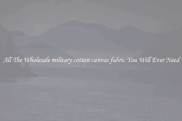 All The Wholesale military cotton canvas fabric You Will Ever Need