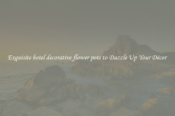 Exquisite hotel decorative flower pots to Dazzle Up Your Décor 