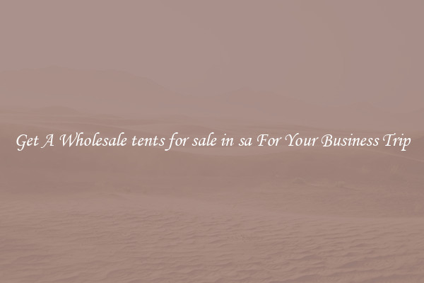 Get A Wholesale tents for sale in sa For Your Business Trip